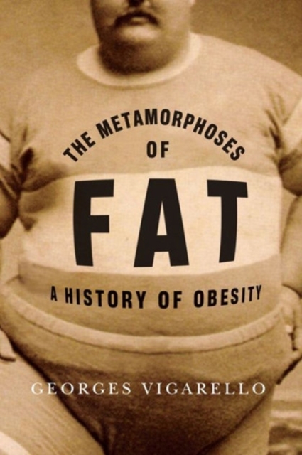 The Metamorphoses of Fat : A History of Obesity, Hardback Book