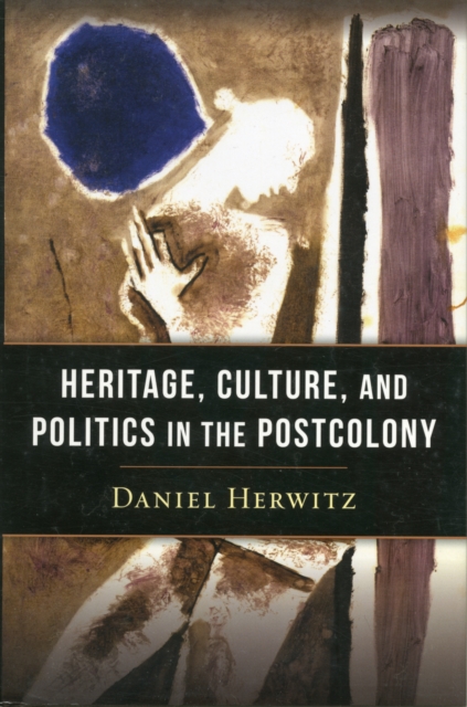 Heritage, Culture, and Politics in the Postcolony, Hardback Book