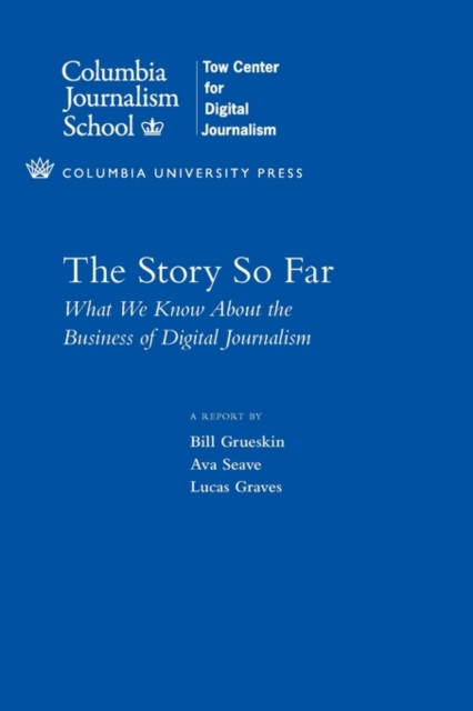 The Story So Far : What We Know About the Business of Digital Journalism, Paperback / softback Book