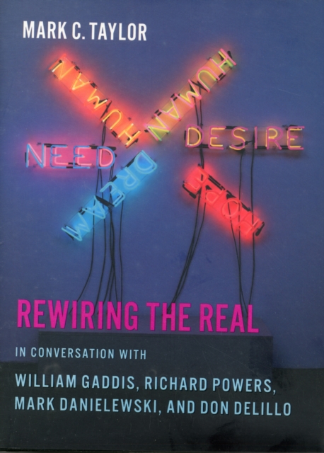 Rewiring the Real : In Conversation with William Gaddis, Richard Powers, Mark Danielewski, and Don DeLillo, Hardback Book