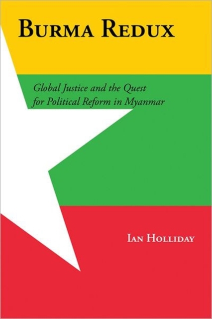 Burma Redux : Global Justice and the Quest for Political Reform in Myanmar, Hardback Book