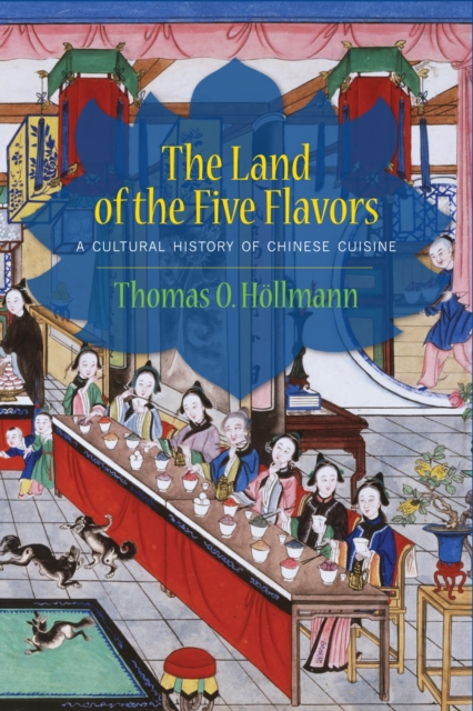 The Land of the Five Flavors : A Cultural History of Chinese Cuisine, Hardback Book