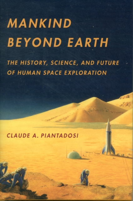 Mankind Beyond Earth : The History, Science, and Future of Human Space Exploration, Hardback Book