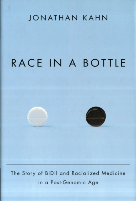 Race in a Bottle : The Story of BiDil and Racialized Medicine in a Post-Genomic Age, Hardback Book