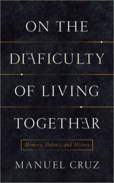 On the Difficulty of Living Together : Memory, Politics, and History, Hardback Book