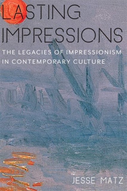 Lasting Impressions : The Legacies of Impressionism in Contemporary Culture, Hardback Book