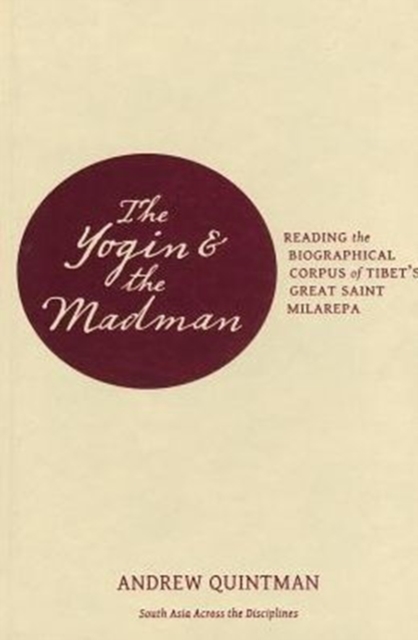 The Yogin and the Madman : Reading the Biographical Corpus of Tibet's Great Saint Milarepa, Hardback Book
