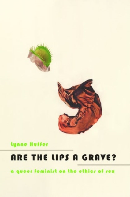 Are the Lips a Grave? : A Queer Feminist on the Ethics of Sex, Hardback Book