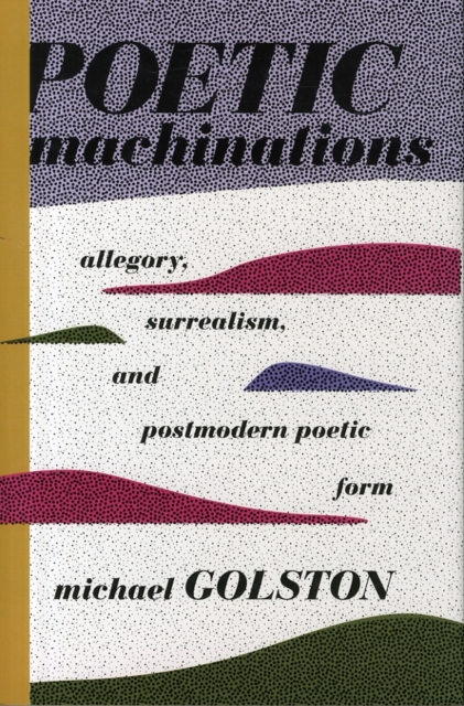 Poetic Machinations : Allegory, Surrealism, and Postmodern Poetic Form, Hardback Book