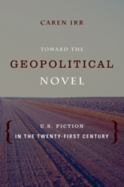 Toward the Geopolitical Novel : U.S. Fiction in the Twenty-First Century, Paperback / softback Book