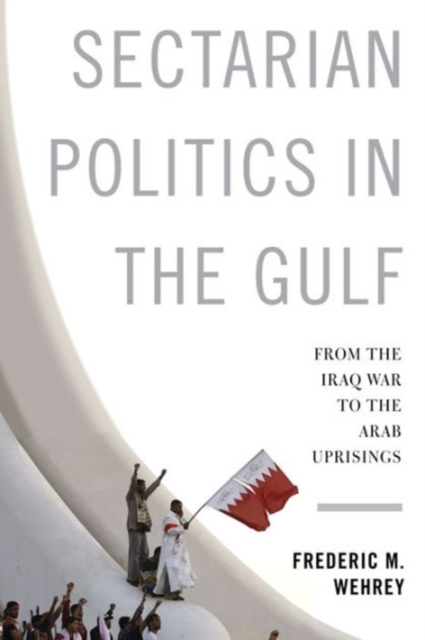 Sectarian Politics in the Gulf : From the Iraq War to the Arab Uprisings, Paperback / softback Book
