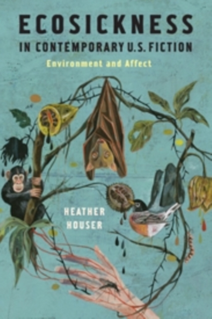 Ecosickness in Contemporary U.S. Fiction : Environment and Affect, Hardback Book