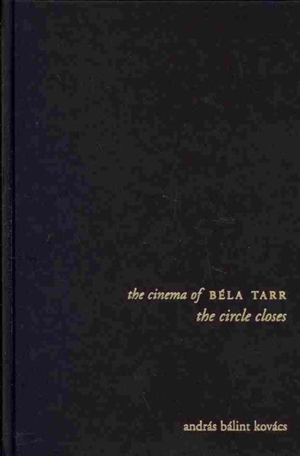 The Cinema of Bela Tarr : The Circle Closes, Hardback Book