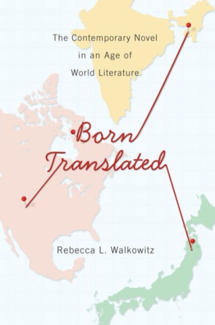 Born Translated : The Contemporary Novel in an Age of World Literature, Hardback Book