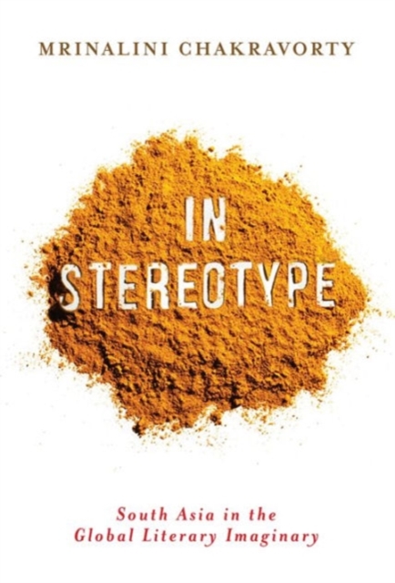 In Stereotype : South Asia in the Global Literary Imaginary, Paperback / softback Book