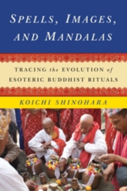Spells, Images, and Mandalas : Tracing the Evolution of Esoteric Buddhist Rituals, Hardback Book