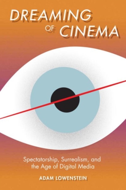 Dreaming of Cinema : Spectatorship, Surrealism, and the Age of Digital Media, Hardback Book