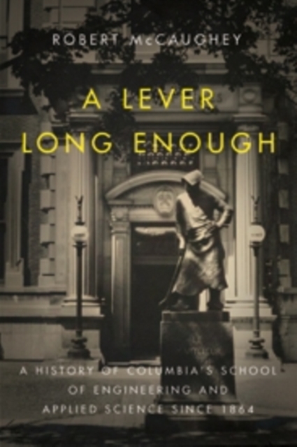 A Lever Long Enough : A History of Columbia's School of Engineering and Applied Science Since 1864, Hardback Book