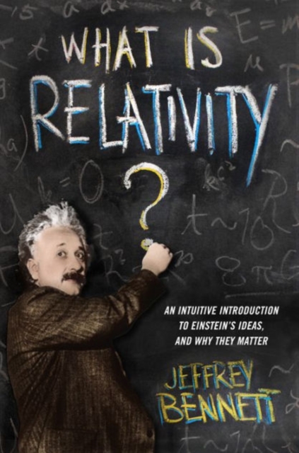 What Is Relativity? : An Intuitive Introduction to Einstein's Ideas, and Why They Matter, Paperback / softback Book