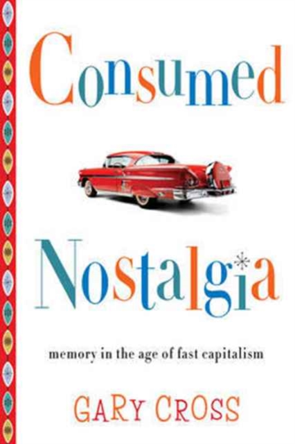 Consumed Nostalgia : Memory in the Age of Fast Capitalism, Paperback / softback Book