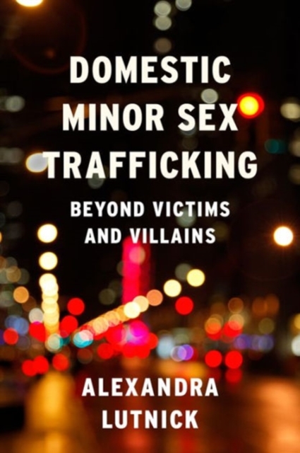 Domestic Minor Sex Trafficking : Beyond Victims and Villains, Hardback Book