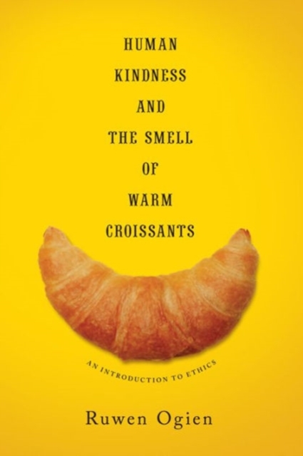 Human Kindness and the Smell of Warm Croissants : An Introduction to Ethics, Hardback Book