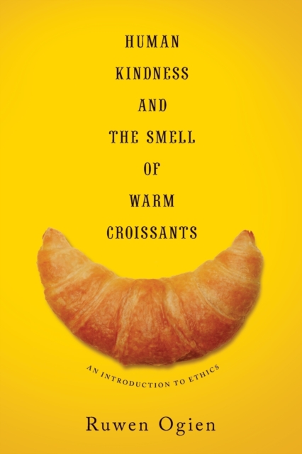 Human Kindness and the Smell of Warm Croissants : An Introduction to Ethics, Paperback / softback Book