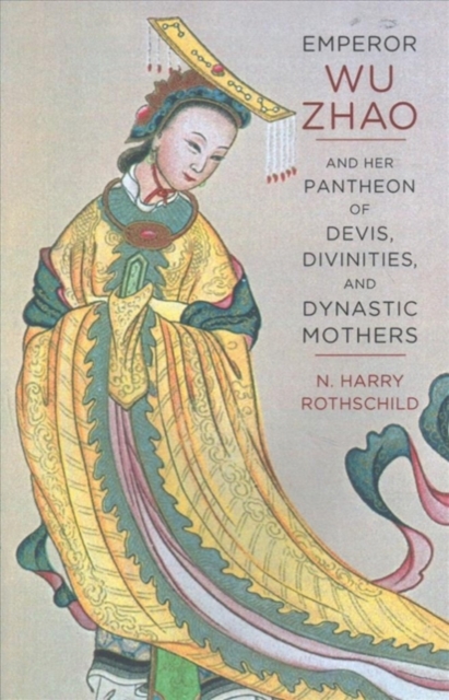 Emperor Wu Zhao and Her Pantheon of Devis, Divinities, and Dynastic Mothers, Paperback / softback Book