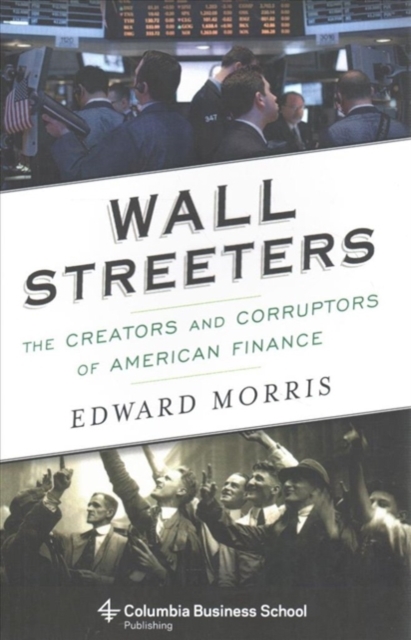 Wall Streeters : The Creators and Corruptors of American Finance, Paperback / softback Book