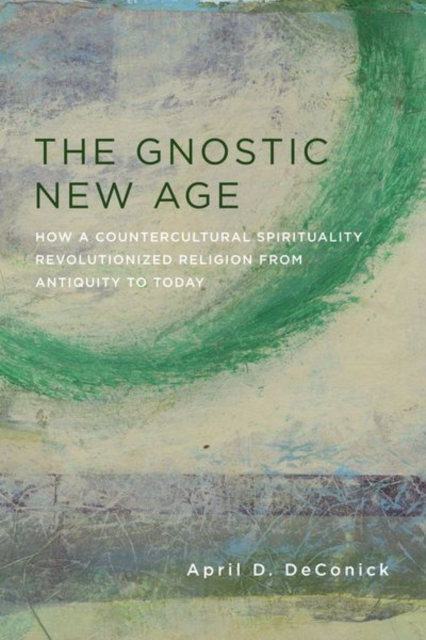 The Gnostic New Age : How a Countercultural Spirituality Revolutionized Religion from Antiquity to Today, Hardback Book