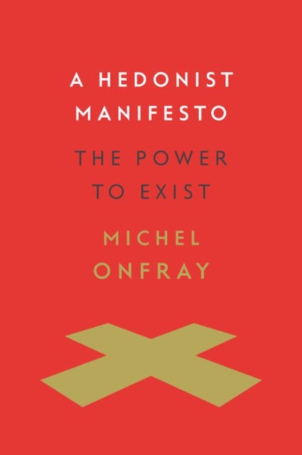 A Hedonist Manifesto : The Power to Exist, Hardback Book