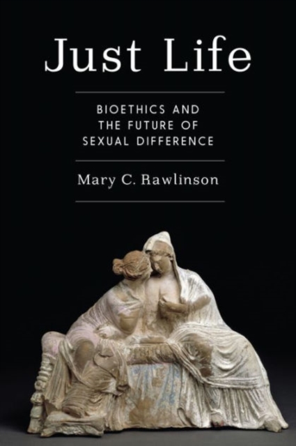 Just Life : Bioethics and the Future of Sexual Difference, Hardback Book