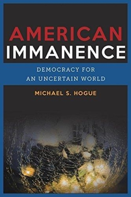 American Immanence : Democracy for an Uncertain World, Hardback Book