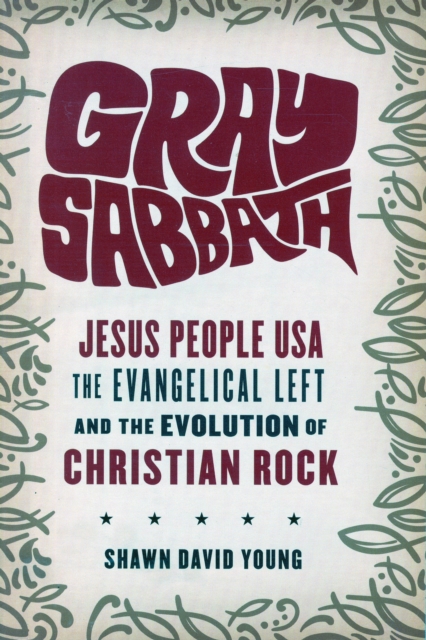Gray Sabbath : Jesus People USA, the Evangelical Left, and the Evolution of Christian Rock, Paperback / softback Book