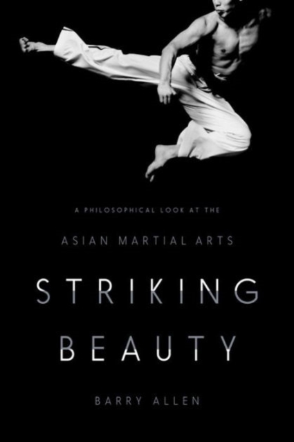 Striking Beauty : A Philosophical Look at the Asian Martial Arts, Hardback Book