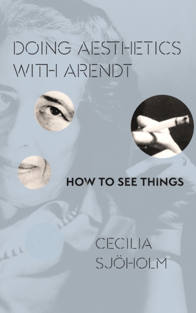 Doing Aesthetics with Arendt : How to See Things, Hardback Book