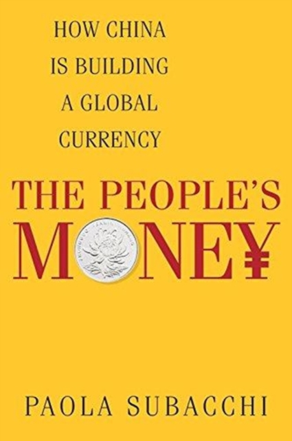 The People’s Money : How China Is Building a Global Currency, Paperback / softback Book