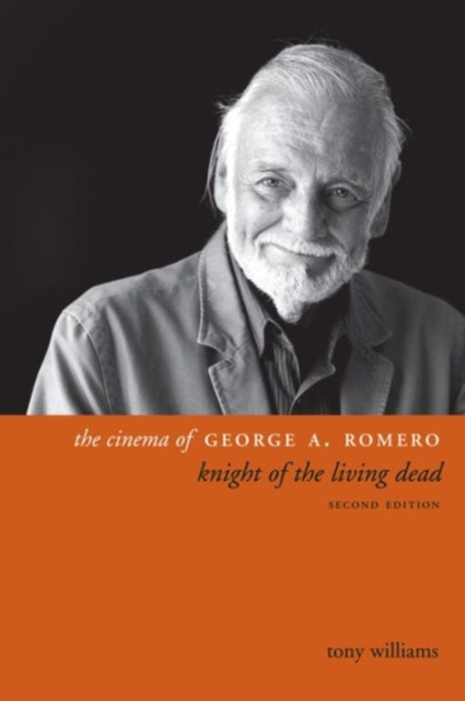 The Cinema of George A. Romero : Knight of the Living Dead, Second Edition, Hardback Book