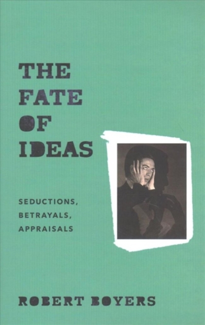 The Fate of Ideas : Seductions, Betrayals, Appraisals, Paperback / softback Book