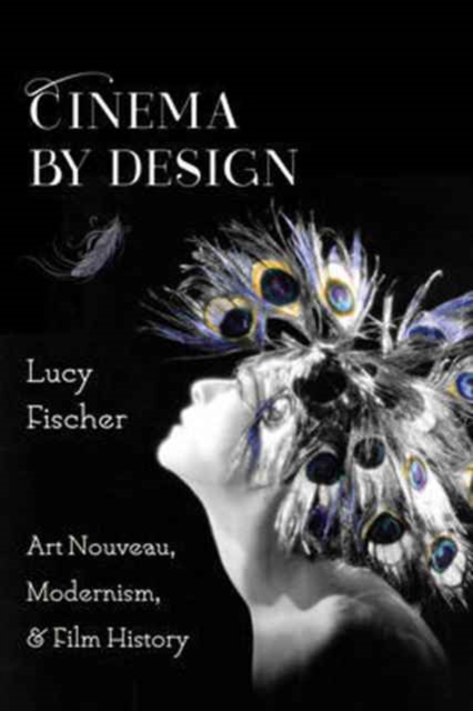 Cinema by Design : Art Nouveau, Modernism, and Film History, Paperback / softback Book