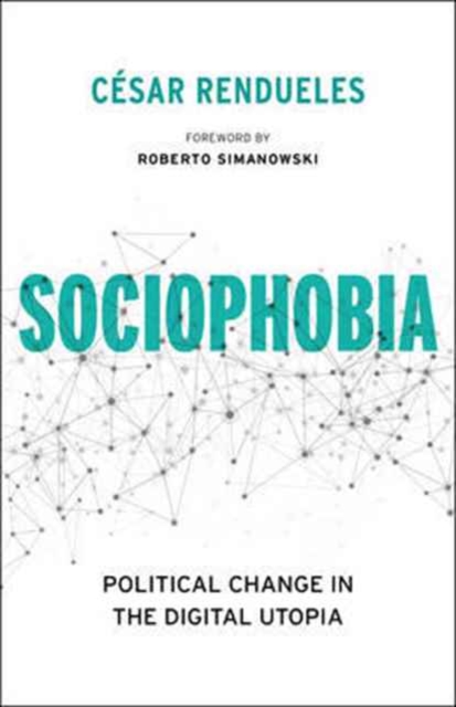 Sociophobia : Political Change in the Digital Utopia, Hardback Book