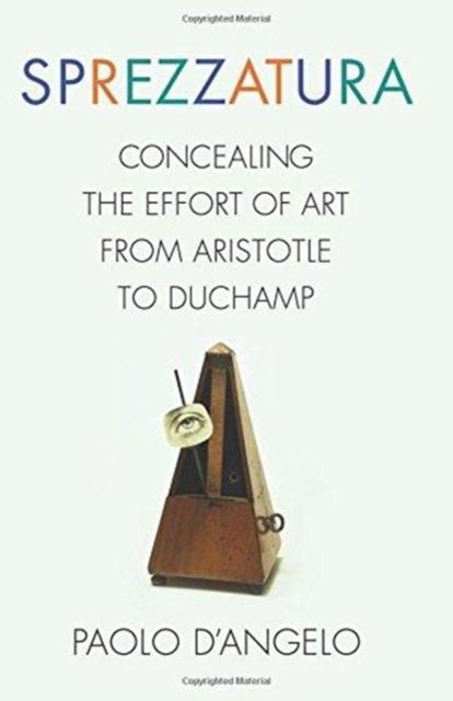 Sprezzatura : Concealing the Effort of Art from Aristotle to Duchamp, Hardback Book