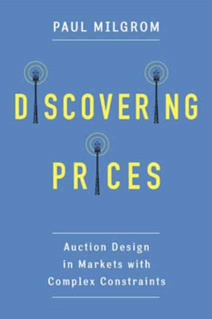 Discovering Prices : Auction Design in Markets with Complex Constraints, Hardback Book