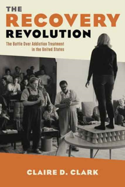 The Recovery Revolution : The Battle Over Addiction Treatment in the United States, Hardback Book