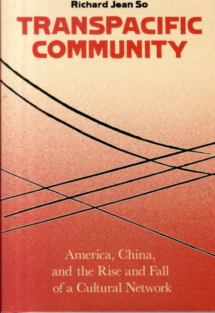 Transpacific Community : America, China, and the Rise and Fall of a Cultural Network, Hardback Book