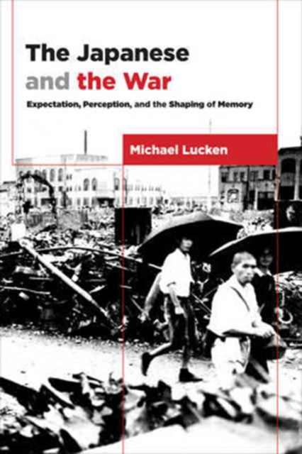 The Japanese and the War : Expectation, Perception, and the Shaping of Memory, Hardback Book