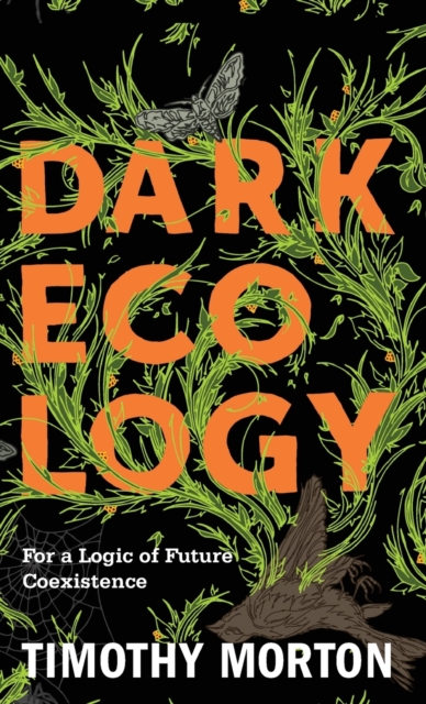 Dark Ecology : For a Logic of Future Coexistence, Hardback Book