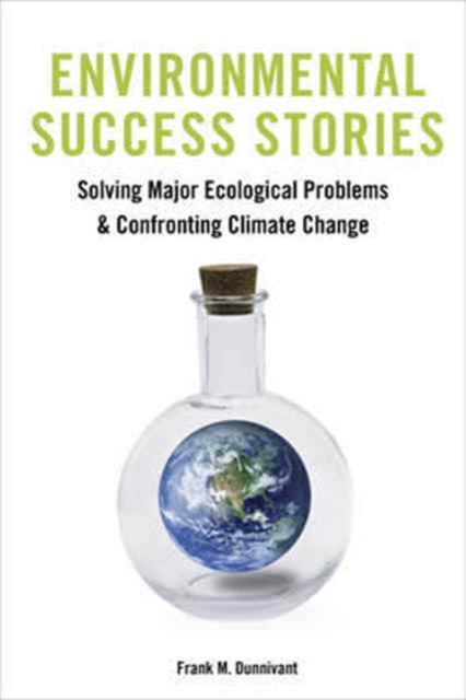Environmental Success Stories : Solving Major Ecological Problems and Confronting Climate Change, Paperback / softback Book