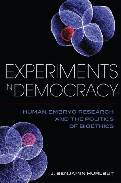 Experiments in Democracy : Human Embryo Research and the Politics of Bioethics, Hardback Book