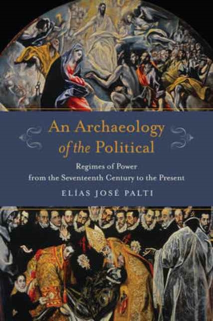 An Archaeology of the Political : Regimes of Power from the Seventeenth Century to the Present, Hardback Book